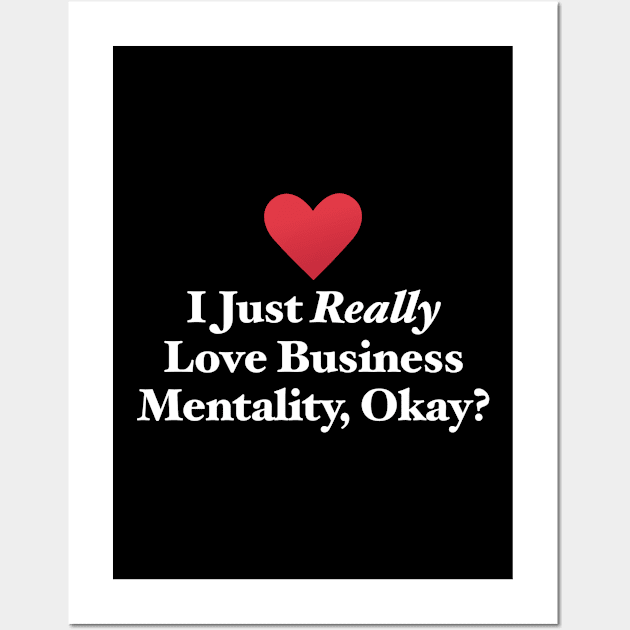 I Just Really Love Business Mentality, Okay? Wall Art by MapYourWorld